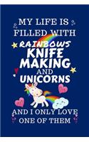 My Life Is Filled With Rainbows Knife Making And Unicorns And I Only Love One Of Them: Perfect Gag Gift For A Lover Of Knife Making - Blank Lined Notebook Journal - 100 Pages 6 X 9 Format - Office Humour And Banter -