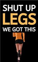Shut Up Legs We Got This