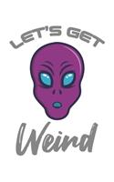 Let's Get Weird: Sci-Fi, Alien, Ufo, Weltraum Dina5 Blanko Malheft Notizbuch Tagebuch Planer Notizblock Kladde Journal Strazze