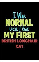 I Was Normal Until I Got My First British Longhair Cat Notebook - British Longhair Cat Lovers and Animals Owners: Lined Notebook / Journal Gift, 120 Pages, 6x9, Soft Cover, Matte Finish
