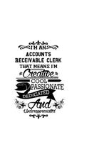 I'm An Accounts Receivable Clerk That Means I'm Creative, Cool, Passionate, Dedicated And Underappreciated: Personal Accounts Receivable Clerk Notebook, Accounts Receivable Assistant Journal Gift, Diary, Doodle Gift or Notebook