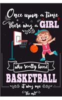 Once Upon A Time There Was A Girl Who Really Loved Basketball It Was Me The End: Lined Journal For Girls & Women; Notebook and Diary to Write; Pages of Ruled Lined & Blank Paper / 6"x9" 110 pages
