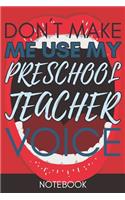 Don't Make Me Use My Preschool Teacher Voice: Funny Office Notebook/Journal For Women/Men/Coworkers/Boss/Business Woman/Funny office work desk humor/ Stress Relief Anger Management Journal(6x9 i