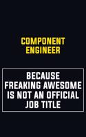 Component Engineer Because Freaking Awesome Is Not An Official Job Title: Motivational Career Pride Quote 6x9 Blank Lined Job Inspirational Notebook Journal