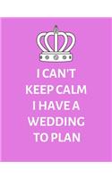 I Can't Keep Calm, I Have A Wedding To Plan