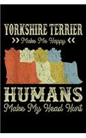 Yorkshire Terrier Make Me Happy Humans Make My Head Hurt: Yorkshire Terrier Make Me Happy Humans Make My Head Hurt Journal/Notebook Blank Lined Ruled 6x9 100 Pages