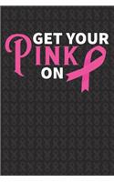 Get Your Pink On: Breast Cancer Awareness Journal 6X9 Blank Lined Journal Notebook - Breast Cancer Survivor Journal -Support Breast Cancer Research and Awareness