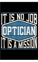 It Is No Job Optician It Is A Mission: Optician It Is No Job It Is A Mission - Funny Work Journal/Notebook Blank Lined Ruled 6x9 100 Pages