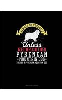 Always Be Yourself Unless You Can Be A Pyrenean Mountain Dog Then Be A Pyrenean Mountain Dog: Bible Study Journal