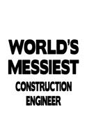 World's Messiest Construction Engineer: Awesome Construction Engineer Notebook, Journal Gift, Diary, Doodle Gift or Notebook 6 x 9 Compact Size- 109 Blank Lined Pages