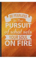 Be Fearless in the Pursuit of What Sets Your Soul on Fire