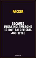 Packer, Because Freaking Awesome Is Not An Official Job Title: Career Motivational Quotes 6x9 120 Pages Blank Lined Notebook Journal