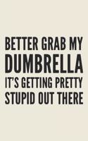 Better Grab My Dumbrella It's Getting Pretty Stupid Out There