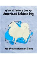 It's OK If You Don't Like My American Eskimo Dog Not Everyone Has Good Taste
