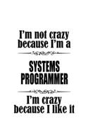 I'm Not Crazy Because I'm A Systems Programmer I'm Crazy Because I like It