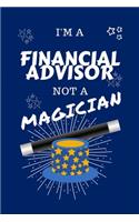 I'm A Financial Advisor Not A Magician: Perfect Gag Gift For A Financial Advisor Who Happens To NOT Be A Magician! - Blank Lined Notebook Journal - 100 Pages 6 x 9 Format - Office - Work -