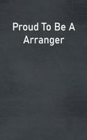 Proud To Be A Arranger: Lined Notebook For Men, Women And Co Workers