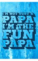 I'm Not Just a Papa I'm the Fun Papa: Fun Papa Journal, Gift for Papa, Cool Sayings Journal, Fun Journal, Cool Fun Gifts