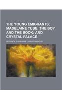 The Young Emigrants; Madelaine Tube the Boy and the Book and Crystal Palace