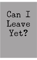 Can I Leave Yet?: Blank Lined Journal to Write in Coworker Notebook V1