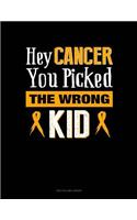 Hey Cancer You Picked the Wrong Kid: Unruled Composition Book
