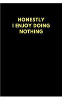 Honestly I Enjoy Doing Nothing