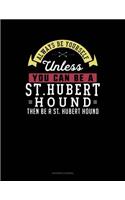 Always Be Yourself Unless You Can Be a St. Hubert Hound Then Be a St. Hubert Hound: Accounts Journal