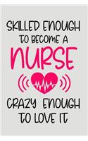 Skilled Enough to Become a Nurse Crazy Enough to Love It