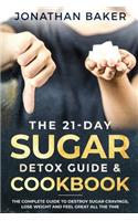 The 21-Day Sugar Detox Guide & Cookbook: The Complete Guide To Destroy Sugar Cravings, Lose Weight And Feel Great All The Time
