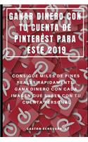 Ganar Dinero Con Tu Cuenta de Pinterest Para Este 2019: Consigue Miles de Pines Reales Rápidamente, Gana Dinero Con Cada Imagen Que Subes Con Tu Cuenta Personal