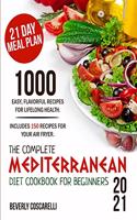 The Complete Mediterranean Diet Cookbook for Beginners 2021: 1000 Easy Flavorful Recipes for Lifelong Health. Includes 150 Recipes for Your Air Fryer. 21 Day Meal Plan.