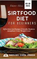 Sirtfood Diet For Beginners: Effortless And Budget-Friendly Meals to JumpStart Your Weight Loss!