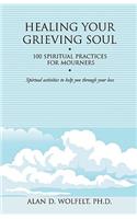 Healing Your Grieving Soul: 100 Spiritual Practices for Mourners