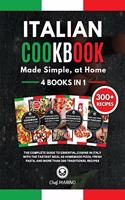 ITALIAN COOKBOOK Made Simple, at Home 4 Books in 1 The Complete Guide to Essential Cusine in Italy with the Tastiest Meal as Homemade Pizza, Fresh Pasta, and More Than 300 Traditional Recipes
