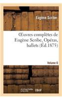 Oeuvres Complètes de Eugène Scribe, Opéras, Ballets. Sér. 3, Vol. 6: (Litterature)