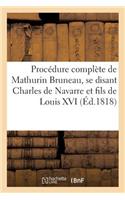 Procédure Complète de Mathurin Bruneau, Se Disant Charles de Navarre Et Fils de Louis XVI: . Débats de Ce Procès, Notices Sur Les Personnes Qui Y Ont Figuré, Etc...(Histoire)