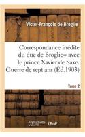 Correspondance Inédite de Victor-François, Duc de Broglie Avec Le Prince Xavier de Saxe T2