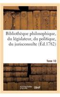 Bibliothèque Philosophique, Du Législateur, Du Politique, Du Jurisconsulte T10