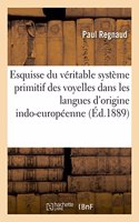 Esquisse Du Véritable Système Primitif Des Voyelles Dans Les Langues d'Origine Indo-Européenne