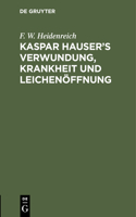 Kaspar Hauser's Verwundung, Krankheit Und Leichenöffnung