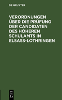 Verordnungen Über Die Prüfung Der Candidaten Des Höheren Schulamts in Elsaß-Lothringen