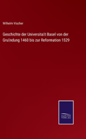 Geschichte der Universität Basel von der Gründung 1460 bis zur Reformation 1529