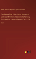 Catalogue of the Collection of Autograph Letters and Historical Documents Formed; The Hamilton & Nelson Paper (1756-1797)