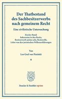 Der Thatbestand Des Sachbesitzerwerbs Nach Gemeinem Recht: Eine Zivilistische Untersuchung. Zweiter Band: Sukzession in Den Besitz, Besitzerwerb Animo Solo, Besitzwille, Lehre Von Den Juristischen Willenserk