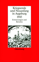 Kriegsende Und Neuanfang in Augsburg 1945: Erinnerungen Und Berichte(17 Biographische Quellen Zur Zeitgeschichte)