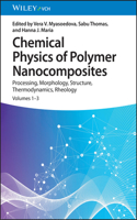 Chemical Physics of Polymer Nanocomposites - Processing, Morphology, Structure, Thermodynamics,  Rheology