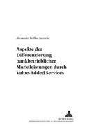 Aspekte Der Differenzierung Bankbetrieblicher Marktleistungen Durch Value-Added Services
