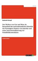 Der Mythos von Gut und Böse als Bestandteil der nationalstaatlichen Identität der Vereinigten Staaten von Amerika und seine Instrumentalisierung zur Feindbildkonstruktion