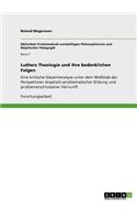 Luthers Theologie und ihre bedenklichen Folgen: Eine kritische Gesamtanalyse unter dem Maßstab der Perspektiven skeptisch-problematischer Bildung und problemerschlossener Vernunft