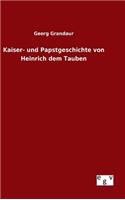 Kaiser- und Papstgeschichte von Heinrich dem Tauben: (German)